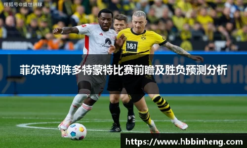 菲尔特对阵多特蒙特比赛前瞻及胜负预测分析