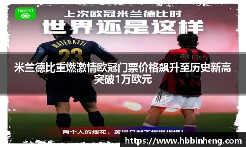 米兰德比重燃激情欧冠门票价格飙升至历史新高突破1万欧元