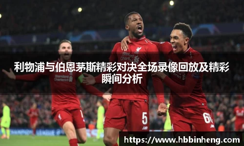 利物浦与伯恩茅斯精彩对决全场录像回放及精彩瞬间分析